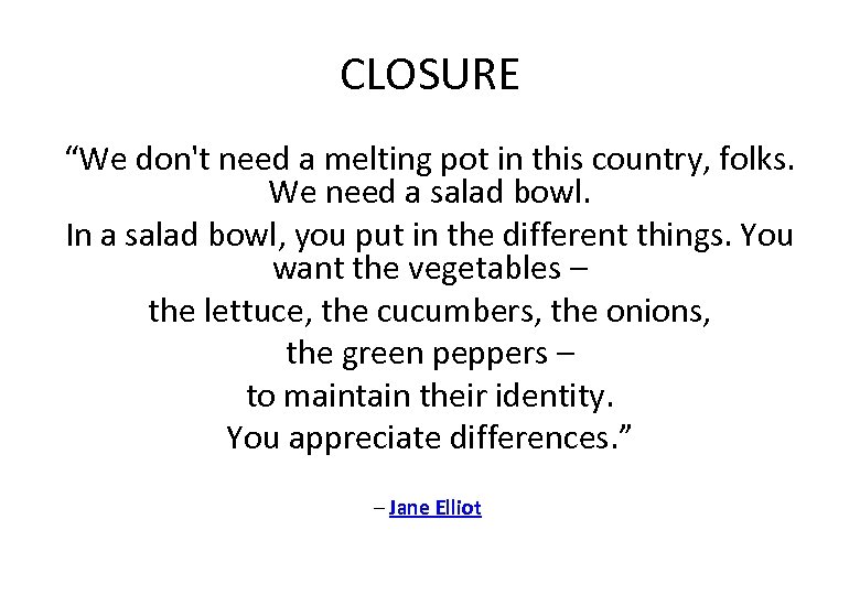 CLOSURE “We don't need a melting pot in this country, folks. We need a