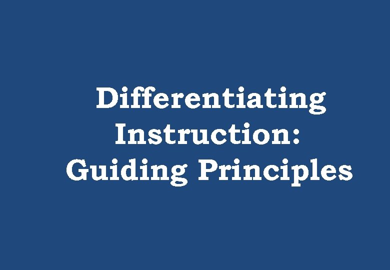 Differentiating Instruction: Guiding Principles 