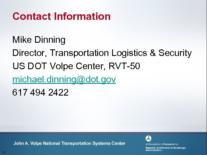 Contact Information Mike Dinning Director, Transportation Logistics & Security US DOT Volpe Center, RVT-50