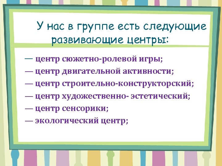 У нас в группе есть следующие развивающие центры: — центр сюжетно-ролевой игры; — центр