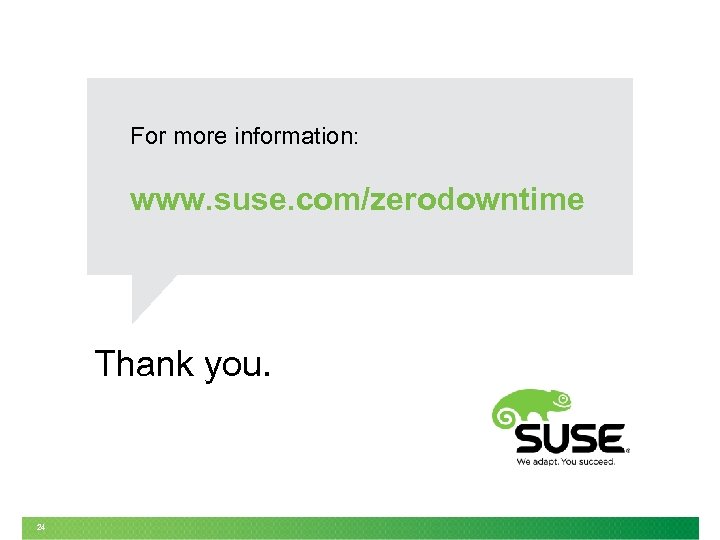 For more information: www. suse. com/zerodowntime Thank you. 24 