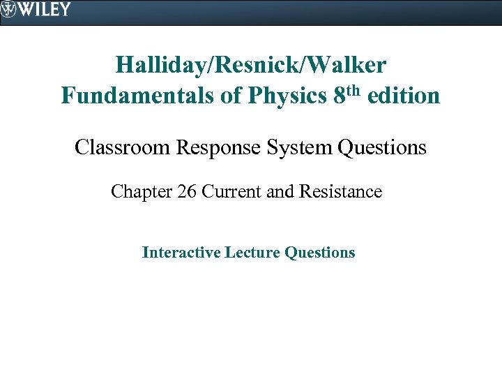 Halliday/Resnick/Walker Fundamentals of Physics 8 th edition Classroom Response System Questions Chapter 26 Current
