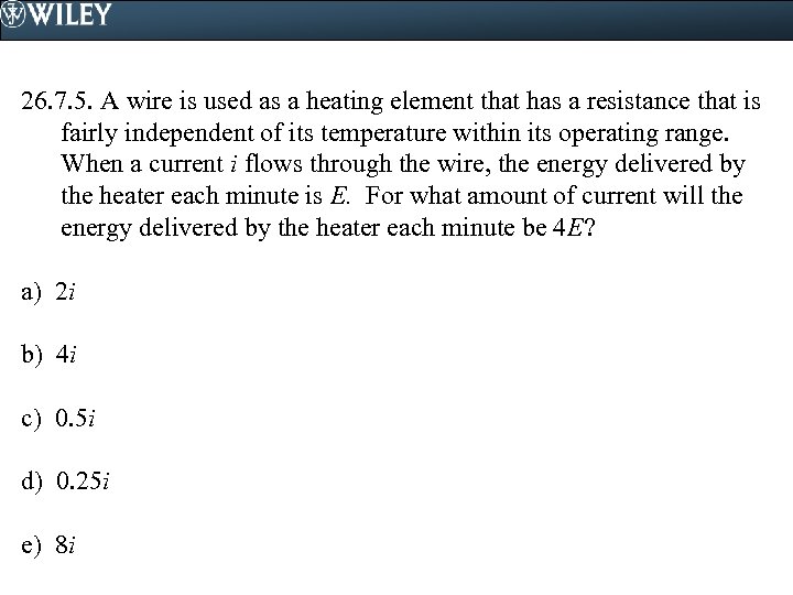 26. 7. 5. A wire is used as a heating element that has a