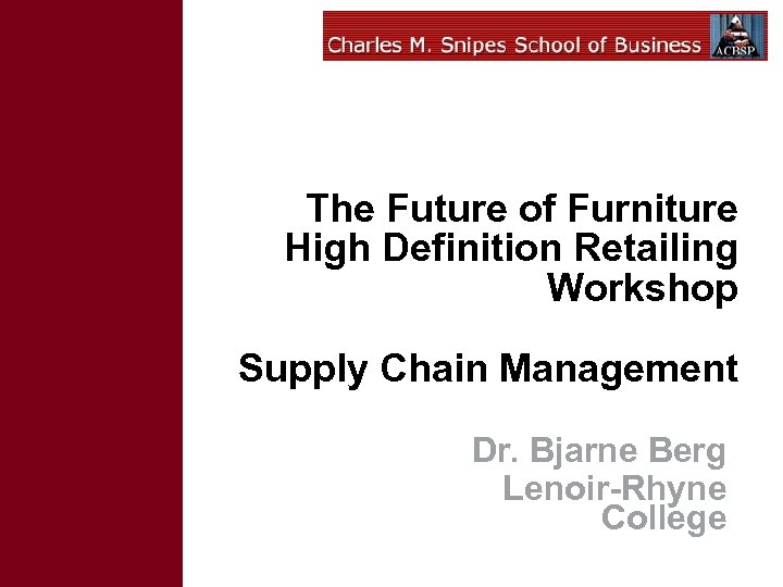 The Future of Furniture High Definition Retailing Workshop Supply Chain Management Dr. Bjarne Berg