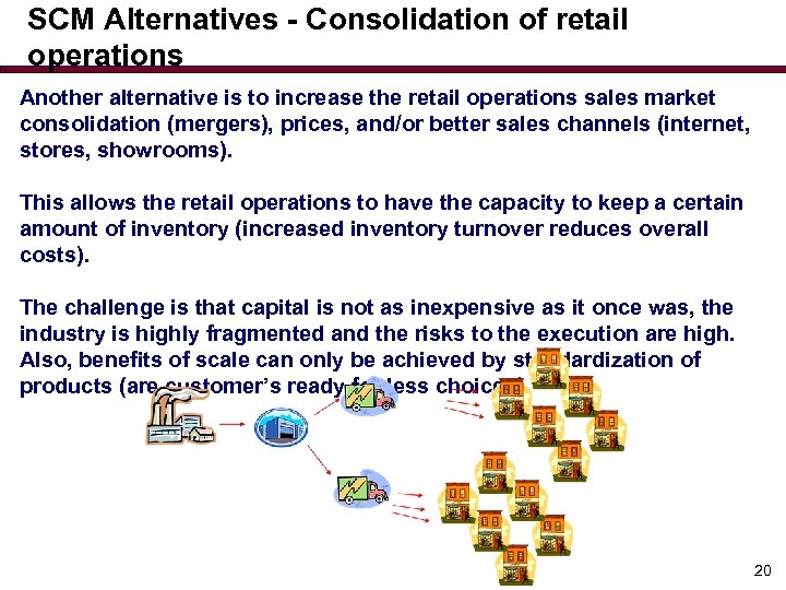 SCM Alternatives - Consolidation of retail operations Another alternative is to increase the retail