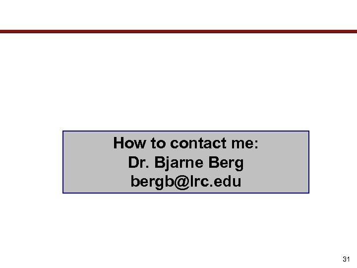 How to contact me: Dr. Bjarne Berg bergb@lrc. edu 31 