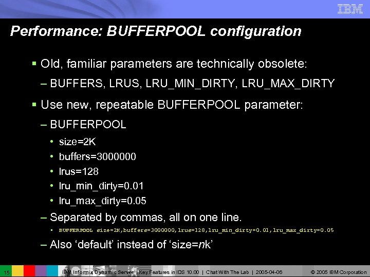 Performance: BUFFERPOOL configuration § Old, familiar parameters are technically obsolete: – BUFFERS, LRU_MIN_DIRTY, LRU_MAX_DIRTY