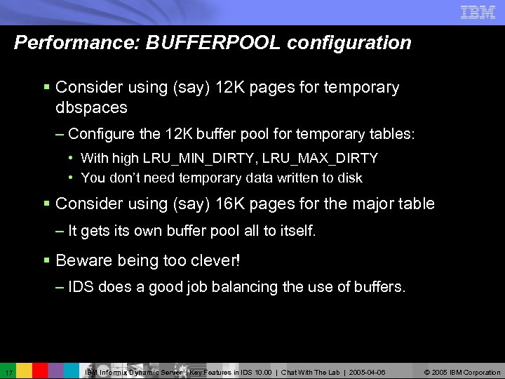 Performance: BUFFERPOOL configuration § Consider using (say) 12 K pages for temporary dbspaces –