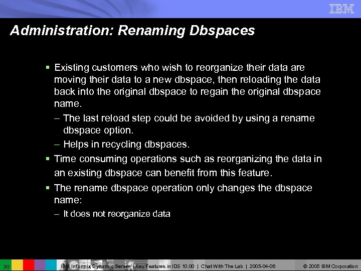 Administration: Renaming Dbspaces § Existing customers who wish to reorganize their data are moving