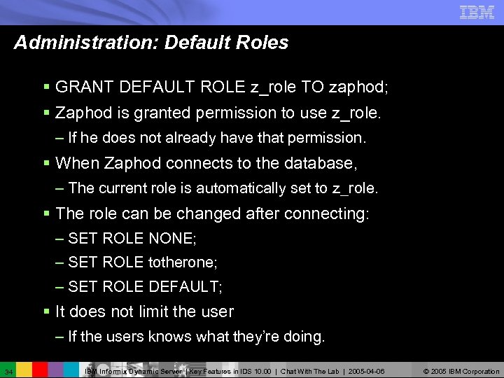 Administration: Default Roles § GRANT DEFAULT ROLE z_role TO zaphod; § Zaphod is granted