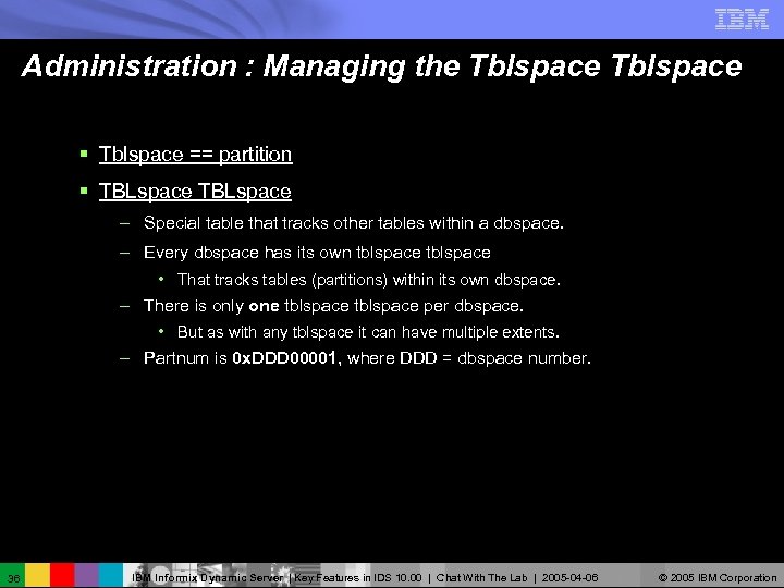 Administration : Managing the Tblspace § Tblspace == partition § TBLspace – Special table