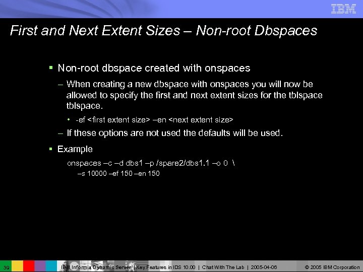 First and Next Extent Sizes – Non-root Dbspaces § Non-root dbspace created with onspaces