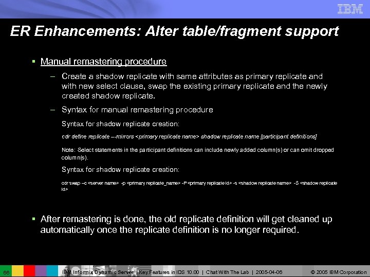 ER Enhancements: Alter table/fragment support § Manual remastering procedure – Create a shadow replicate