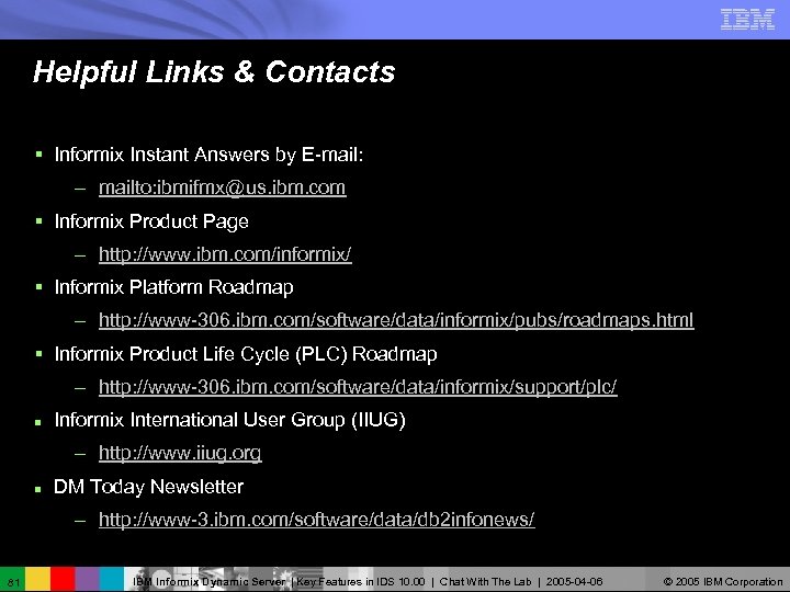 Helpful Links & Contacts § Informix Instant Answers by E-mail: – mailto: ibmifmx@us. ibm.