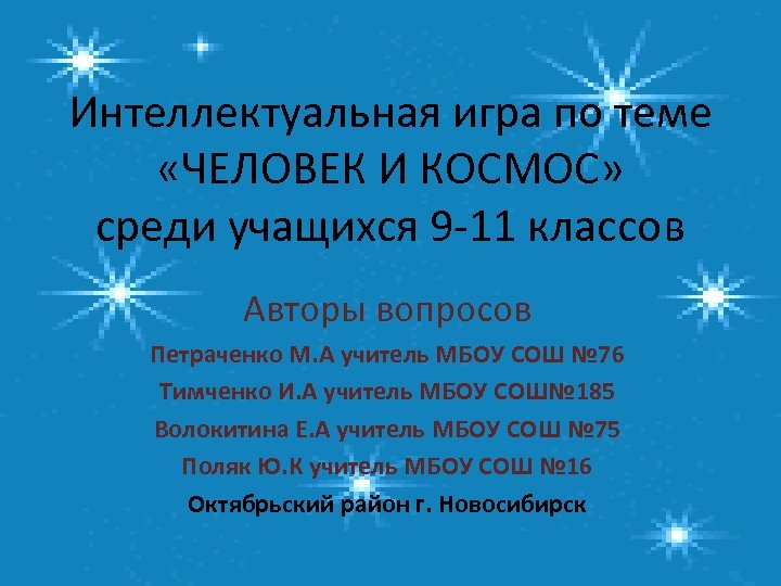 Интеллектуальная игра по теме «ЧЕЛОВЕК И КОСМОС» среди учащихся 9 -11 классов Авторы вопросов