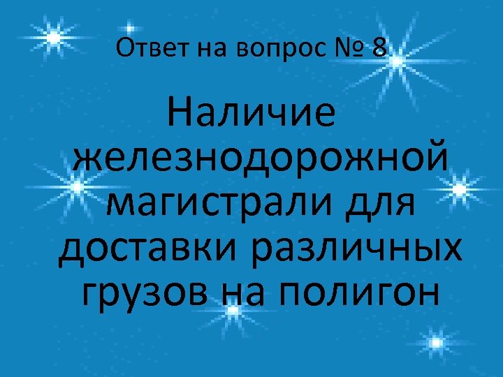 Ответ на вопрос № 8 Наличие железнодорожной магистрали для доставки различных грузов на полигон
