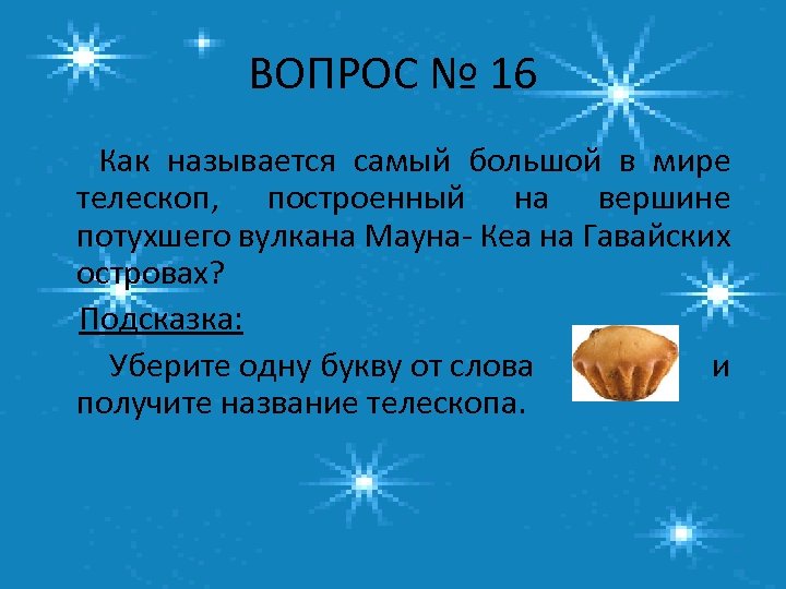 ВОПРОС № 16 Как называется самый большой в мире телескоп, построенный на вершине потухшего