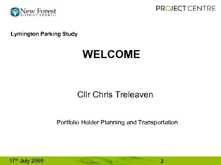 Lymington Parking Study WELCOME Cllr Chris Treleaven Portfolio Holder Planning and Transportation 17 th