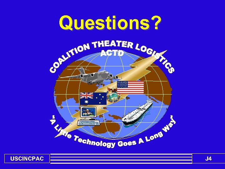 Questions? USCINCPAC J 4 