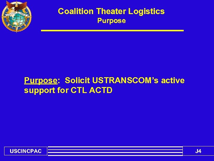 Coalition Theater Logistics Purpose: Solicit USTRANSCOM’s active support for CTL ACTD USCINCPAC J 4