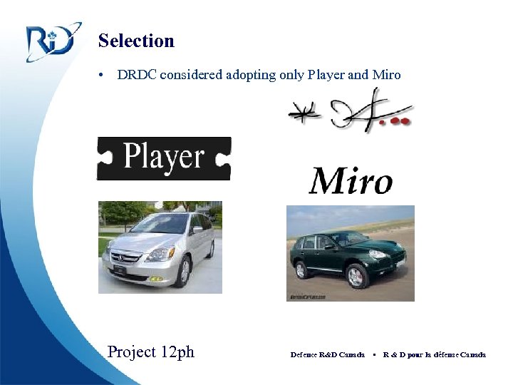 Selection • DRDC considered adopting only Player and Miro Project 12 ph Defence R&D