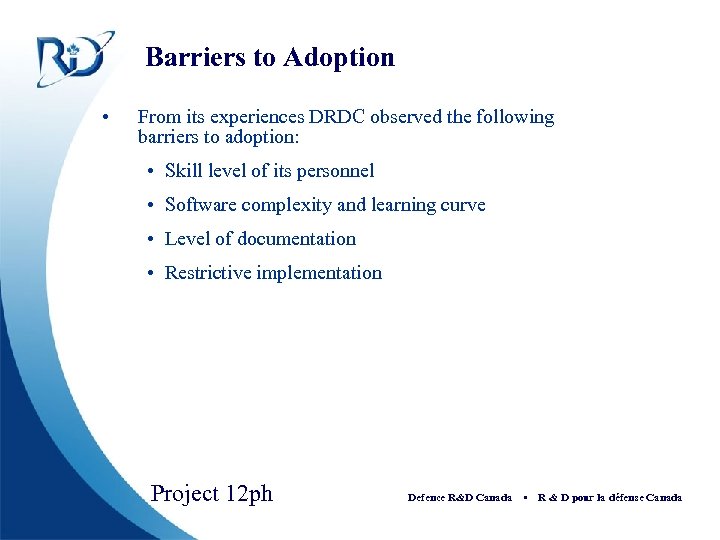 Barriers to Adoption • From its experiences DRDC observed the following barriers to adoption: