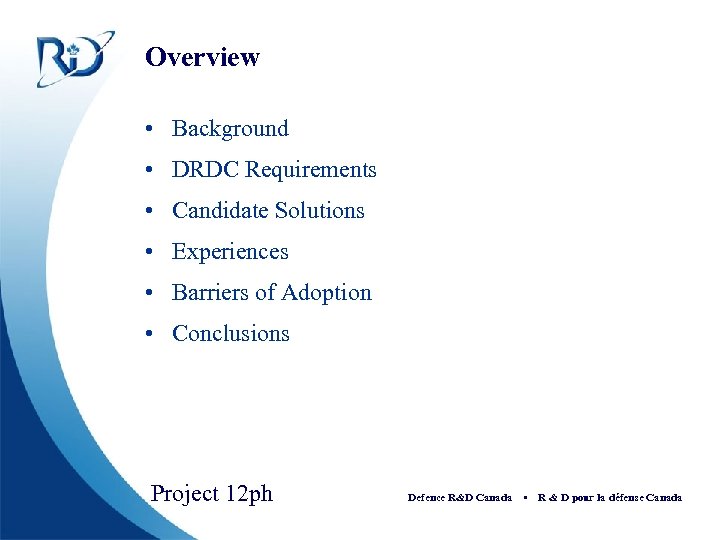 Overview • Background • DRDC Requirements • Candidate Solutions • Experiences • Barriers of