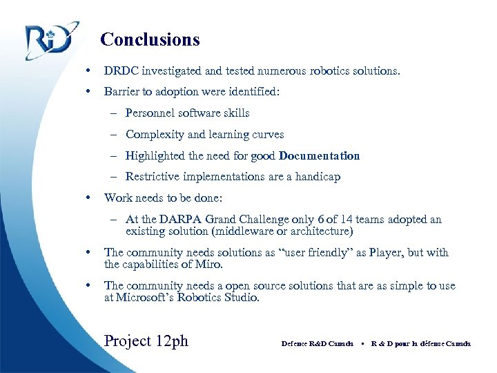 Conclusions • DRDC investigated and tested numerous robotics solutions. • Barrier to adoption were