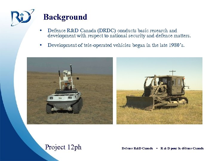 Background • Defence R&D Canada (DRDC) conducts basic research and development with respect to