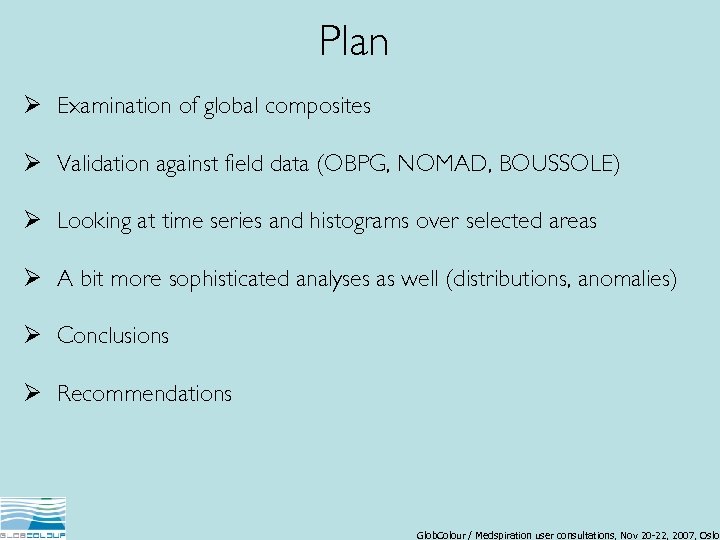 Plan Ø Examination of global composites Ø Validation against field data (OBPG, NOMAD, BOUSSOLE)