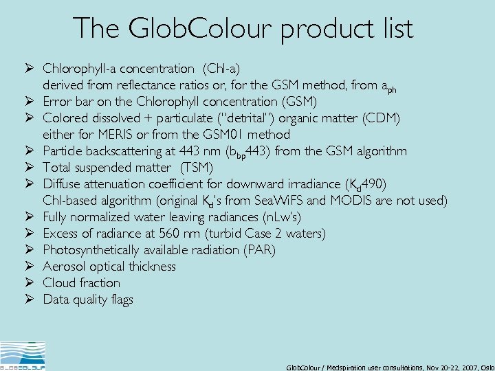 The Glob. Colour product list Ø Chlorophyll-a concentration (Chl-a) derived from reflectance ratios or,