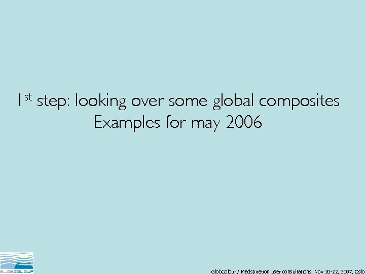 1 st step: looking over some global composites Examples for may 2006 Glob. Colour