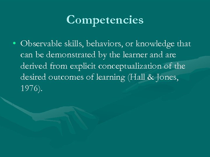Competencies • Observable skills, behaviors, or knowledge that can be demonstrated by the learner
