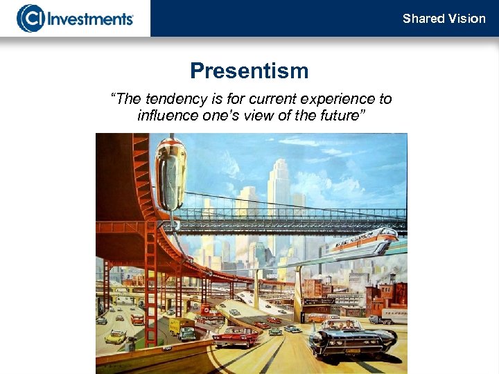 Shared Vision Presentism “The tendency is for current experience to influence one’s view of