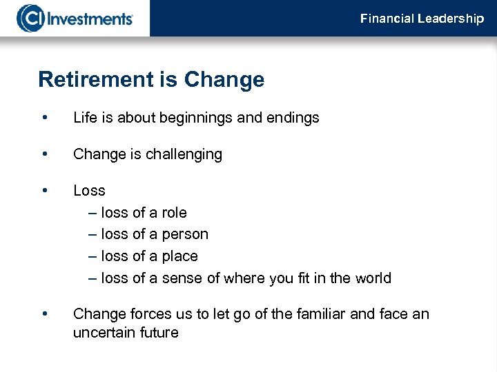 Financial Leadership Retirement is Change • Life is about beginnings and endings • Change
