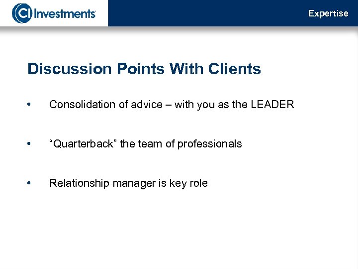 Expertise Discussion Points With Clients • Consolidation of advice – with you as the