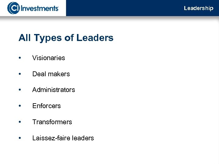 Leadership All Types of Leaders • Visionaries • Deal makers • Administrators • Enforcers