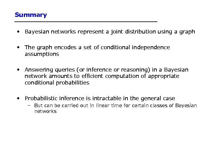 Summary • Bayesian networks represent a joint distribution using a graph • The graph