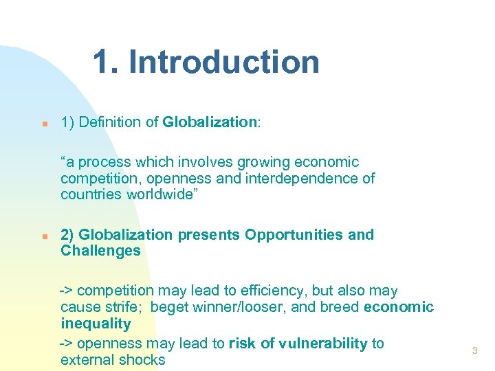 1. Introduction n 1) Definition of Globalization: “a process which involves growing economic competition,
