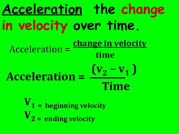 Acceleration the change in velocity over time. change in velocity Acceleration = time (v