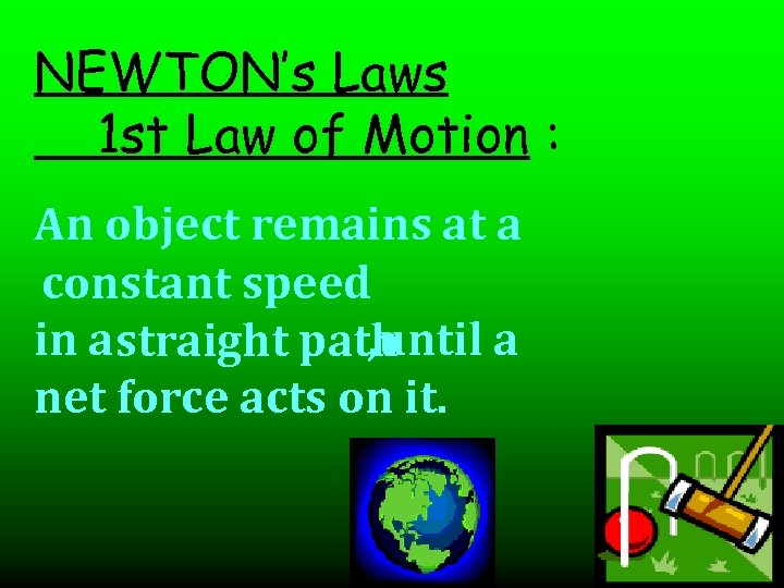 NEWTON’s Laws 1 st Law of Motion : An object remains at a constant