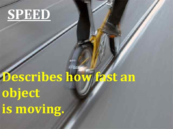 SPEED Describes how fast an object is moving. 