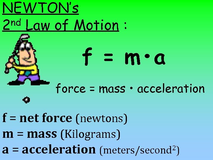 NEWTON’s nd Law of Motion : 2 f = m • a force =