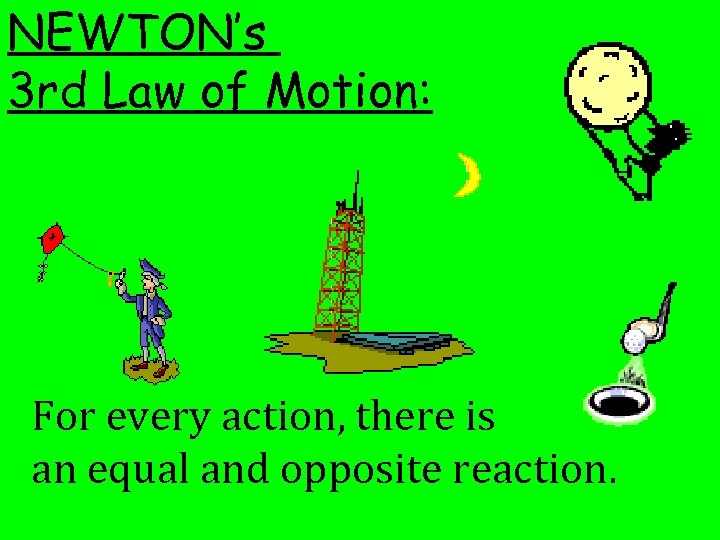 NEWTON’s 3 rd Law of Motion: For every action, there is an equal and