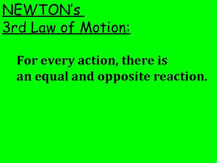 NEWTON’s 3 rd Law of Motion: For every action, there is an equal and