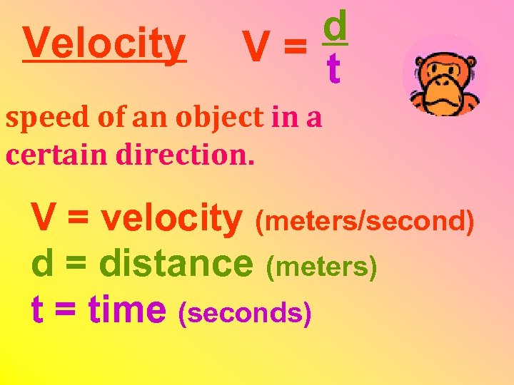Velocity d V = t speed of an object in a certain direction. V
