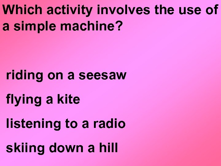 Which activity involves the use of a simple machine? riding on a seesaw flying