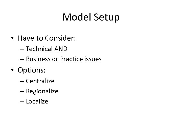 Model Setup • Have to Consider: – Technical AND – Business or Practice issues