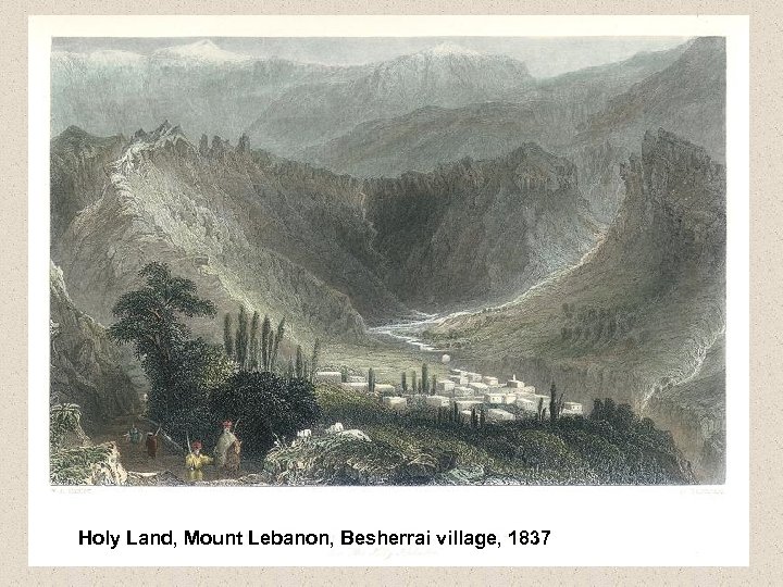 Holy Land, Mount Lebanon, Besherrai village, 1837 