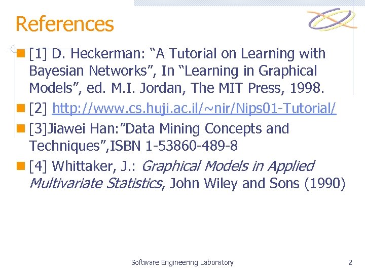 References n [1] D. Heckerman: “A Tutorial on Learning with Bayesian Networks”, In “Learning